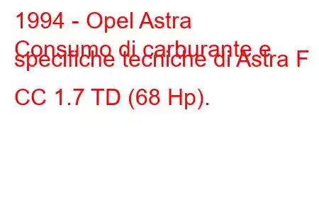 1994 - Opel Astra
Consumo di carburante e specifiche tecniche di Astra F CC 1.7 TD (68 Hp).