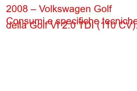 2008 – Volkswagen Golf
Consumi e specifiche tecniche della Golf VI 2.0 TDI (110 CV).