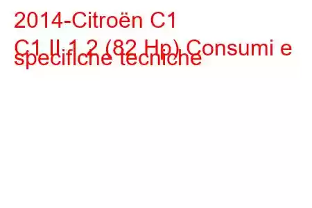 2014-Citroën C1
C1 II 1.2 (82 Hp) Consumi e specifiche tecniche