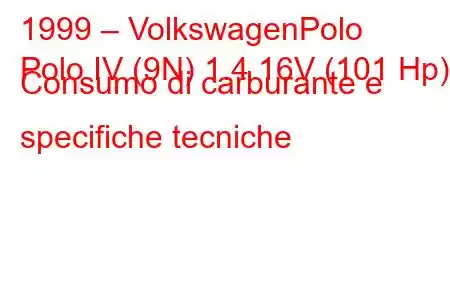 1999 – VolkswagenPolo
Polo IV (9N) 1.4 16V (101 Hp) Consumo di carburante e specifiche tecniche