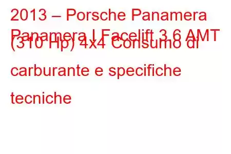 2013 – Porsche Panamera
Panamera I Facelift 3.6 AMT (310 Hp) 4x4 Consumo di carburante e specifiche tecniche