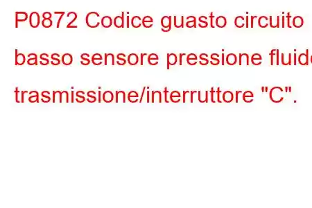 P0872 Codice guasto circuito basso sensore pressione fluido trasmissione/interruttore 