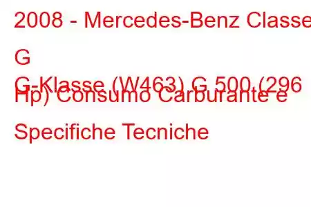 2008 - Mercedes-Benz Classe G
G-Klasse (W463) G 500 (296 Hp) Consumo Carburante e Specifiche Tecniche