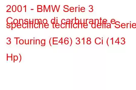 2001 - BMW Serie 3
Consumo di carburante e specifiche tecniche della Serie 3 Touring (E46) 318 Ci (143 Hp)