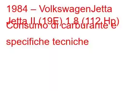 1984 – VolkswagenJetta
Jetta II (19E) 1.8 (112 Hp) Consumo di carburante e specifiche tecniche