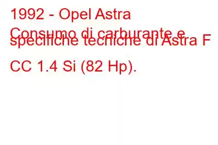 1992 - Opel Astra
Consumo di carburante e specifiche tecniche di Astra F CC 1.4 Si (82 Hp).