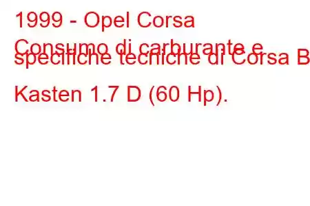 1999 - Opel Corsa
Consumo di carburante e specifiche tecniche di Corsa B Kasten 1.7 D (60 Hp).