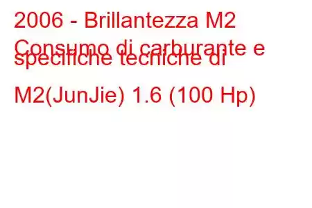 2006 - Brillantezza M2
Consumo di carburante e specifiche tecniche di M2(JunJie) 1.6 (100 Hp)