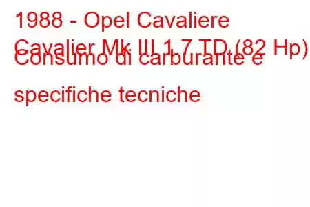 1988 - Opel Cavaliere
Cavalier Mk III 1.7 TD (82 Hp) Consumo di carburante e specifiche tecniche