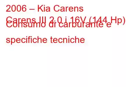 2006 – Kia Carens
Carens III 2.0 i 16V (144 Hp) Consumo di carburante e specifiche tecniche