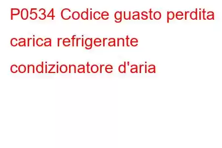 P0534 Codice guasto perdita carica refrigerante condizionatore d'aria