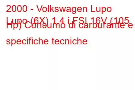 2000 - Volkswagen Lupo
Lupo (6X) 1.4 i FSI 16V (105 Hp) Consumo di carburante e specifiche tecniche