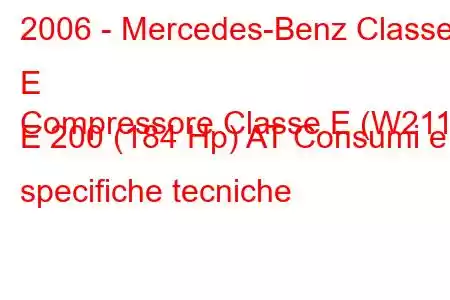 2006 - Mercedes-Benz Classe E
Compressore Classe E (W211) E 200 (184 Hp) AT Consumi e specifiche tecniche