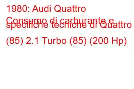 1980: Audi Quattro
Consumo di carburante e specifiche tecniche di Quattro (85) 2.1 Turbo (85) (200 Hp)