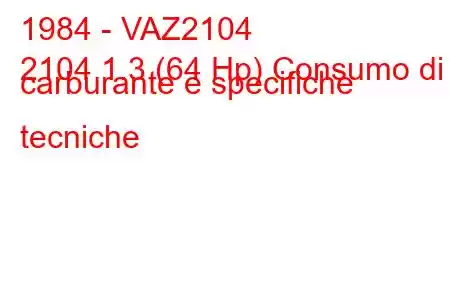 1984 - VAZ2104
2104 1.3 (64 Hp) Consumo di carburante e specifiche tecniche