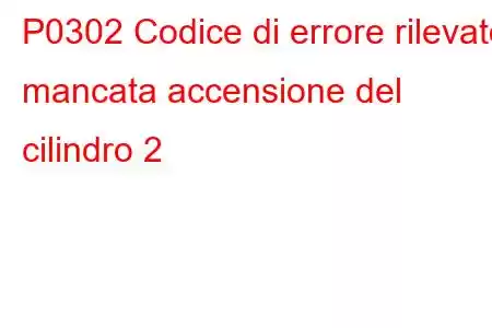 P0302 Codice di errore rilevato mancata accensione del cilindro 2