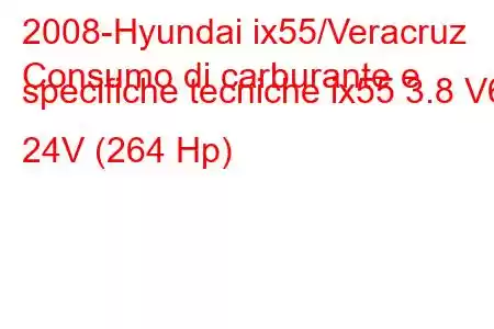 2008-Hyundai ix55/Veracruz
Consumo di carburante e specifiche tecniche ix55 3.8 V6 24V (264 Hp)