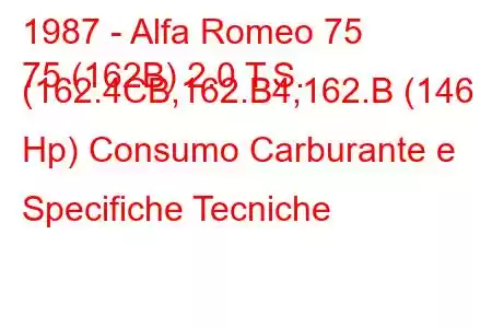 1987 - Alfa Romeo 75
75 (162B) 2.0 T.S. (162.4CB,162.B4,162.B (146 Hp) Consumo Carburante e Specifiche Tecniche