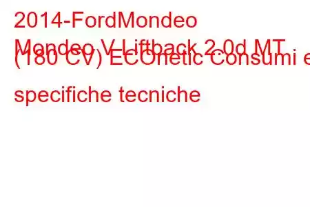 2014-FordMondeo
Mondeo V Liftback 2.0d MT (180 CV) ECOnetic Consumi e specifiche tecniche