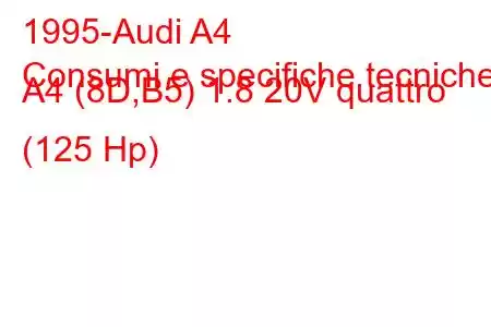 1995-Audi A4
Consumi e specifiche tecniche A4 (8D,B5) 1.8 20V quattro (125 Hp)