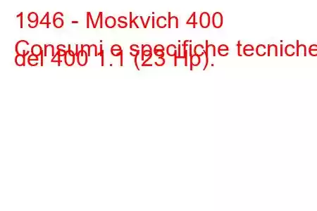 1946 - Moskvich 400
Consumi e specifiche tecniche del 400 1.1 (23 Hp).