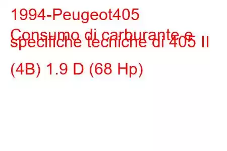 1994-Peugeot405
Consumo di carburante e specifiche tecniche di 405 II (4B) 1.9 D (68 Hp)