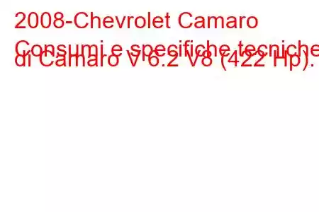 2008-Chevrolet Camaro
Consumi e specifiche tecniche di Camaro V 6.2 V8 (422 Hp).