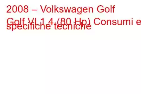 2008 – Volkswagen Golf
Golf VI 1.4 (80 Hp) Consumi e specifiche tecniche