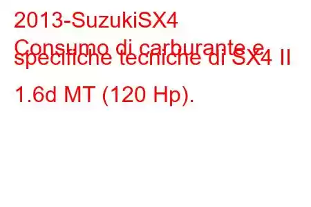 2013-SuzukiSX4
Consumo di carburante e specifiche tecniche di SX4 II 1.6d MT (120 Hp).