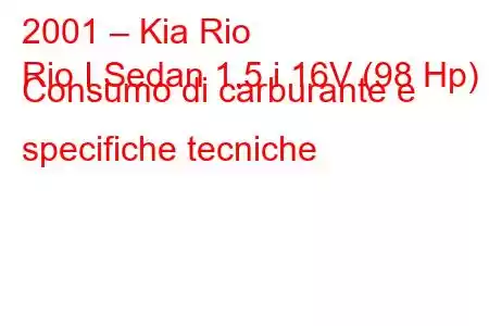 2001 – Kia Rio
Rio I Sedan 1.5 i 16V (98 Hp) Consumo di carburante e specifiche tecniche