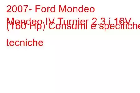 2007- Ford Mondeo
Mondeo IV Turnier 2.3 i 16V (160 Hp) Consumi e specifiche tecniche