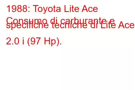 1988: Toyota Lite Ace
Consumo di carburante e specifiche tecniche di Lite Ace 2.0 i (97 Hp).