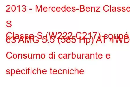 2013 - Mercedes-Benz Classe S
Classe S (W222,C217) coupé 63 AMG 5.5 (585 Hp) AT 4WD Consumo di carburante e specifiche tecniche