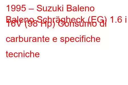 1995 – Suzuki Baleno
Baleno Schrägheck (EG) 1.6 i 16V (98 Hp) Consumo di carburante e specifiche tecniche