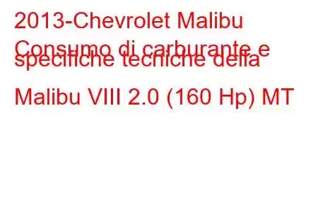 2013-Chevrolet Malibu
Consumo di carburante e specifiche tecniche della Malibu VIII 2.0 (160 Hp) MT