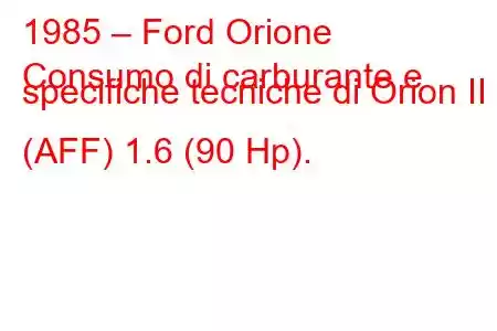 1985 – Ford Orione
Consumo di carburante e specifiche tecniche di Orion II (AFF) 1.6 (90 Hp).