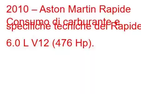 2010 – Aston Martin Rapide
Consumo di carburante e specifiche tecniche del Rapide 6.0 L V12 (476 Hp).