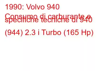 1990: Volvo 940
Consumo di carburante e specifiche tecniche di 940 (944) 2.3 i Turbo (165 Hp)