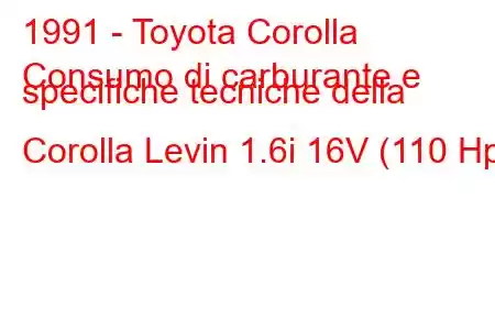 1991 - Toyota Corolla
Consumo di carburante e specifiche tecniche della Corolla Levin 1.6i 16V (110 Hp)