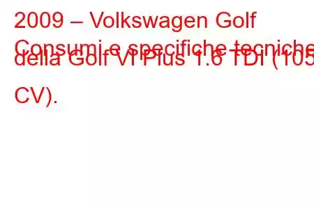 2009 – Volkswagen Golf
Consumi e specifiche tecniche della Golf VI Plus 1.6 TDI (105 CV).