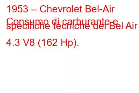 1953 – Chevrolet Bel-Air
Consumo di carburante e specifiche tecniche del Bel Air 4.3 V8 (162 Hp).