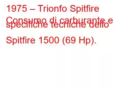 1975 – Trionfo Spitfire
Consumo di carburante e specifiche tecniche dello Spitfire 1500 (69 Hp).