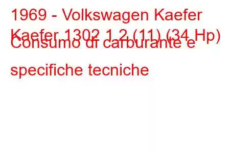 1969 - Volkswagen Kaefer
Kaefer 1302 1.2 (11) (34 Hp) Consumo di carburante e specifiche tecniche