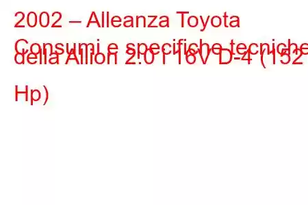 2002 – Alleanza Toyota
Consumi e specifiche tecniche della Allion 2.0 i 16V D-4 (152 Hp)