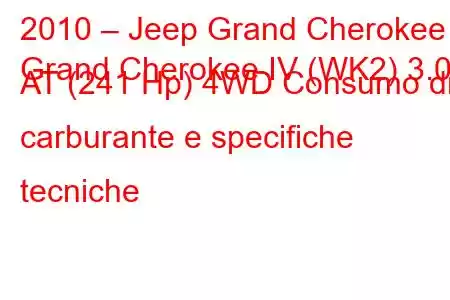 2010 – Jeep Grand Cherokee
Grand Cherokee IV (WK2) 3.0d AT (241 Hp) 4WD Consumo di carburante e specifiche tecniche