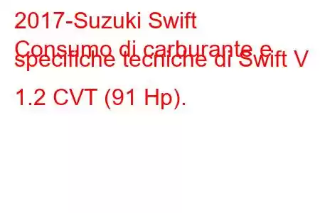 2017-Suzuki Swift
Consumo di carburante e specifiche tecniche di Swift V 1.2 CVT (91 Hp).