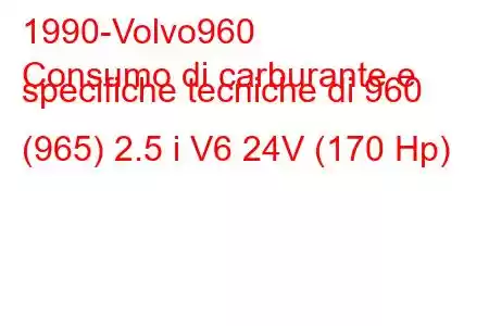 1990-Volvo960
Consumo di carburante e specifiche tecniche di 960 (965) 2.5 i V6 24V (170 Hp)