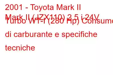 2001 - Toyota Mark II
Mark II (JZX110) 2.5 i 24V Turbo WT-I (280 Hp) Consumo di carburante e specifiche tecniche