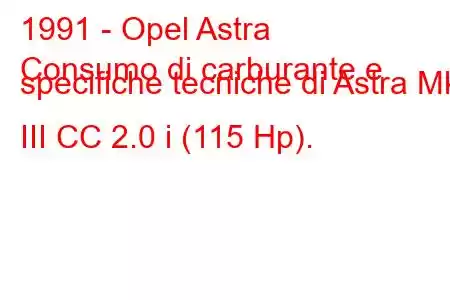 1991 - Opel Astra
Consumo di carburante e specifiche tecniche di Astra Mk III CC 2.0 i (115 Hp).