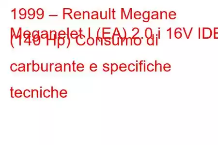 1999 – Renault Megane
Meganelet I (EA) 2.0 i 16V IDE (140 Hp) Consumo di carburante e specifiche tecniche